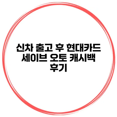 신차 출고 후 현대카드 세이브 오토 캐시백 후기