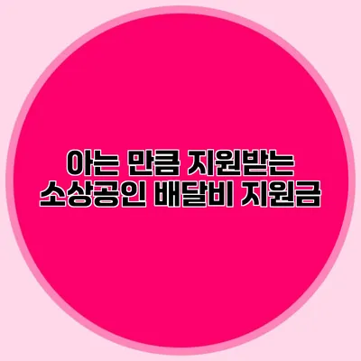 아는 만큼 지원받는 소상공인 배달비 지원금