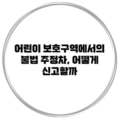 어린이 보호구역에서의 불법 주정차, 어떻게 신고할까?