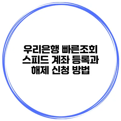 우리은행 빠른조회 스피드 계좌 등록과 해제 신청 방법