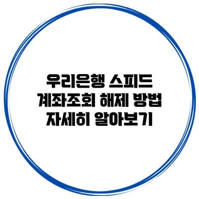 우리은행 스피드 계좌조회 해제 방법 자세히 알아보기