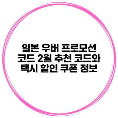 일본 우버 프로모션 코드 2월 추천 코드와 택시 할인 쿠폰 정보