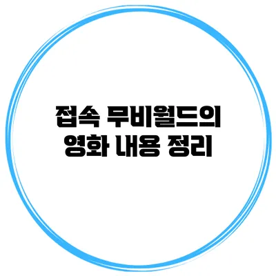 접속 무비월드의 영화 내용 정리