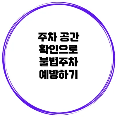 주차 공간 확인으로 불법주차 예방하기