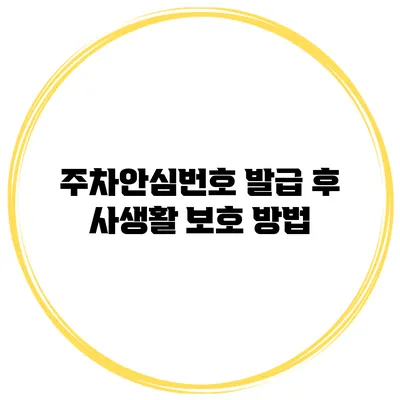 주차안심번호 발급 후 사생활 보호 방법