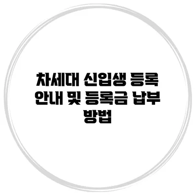 차세대 신입생 등록 안내 및 등록금 납부 방법