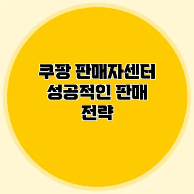 쿠팡 판매자센터 성공적인 판매 전략