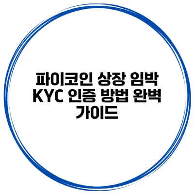 파이코인 상장 임박 KYC 인증 방법 완벽 가이드