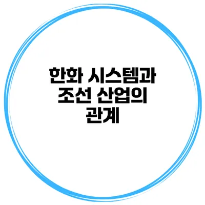 한화 시스템과 조선 산업의 관계