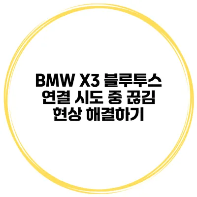 BMW X3 블루투스 연결 시도 중 끊김 현상 해결하기