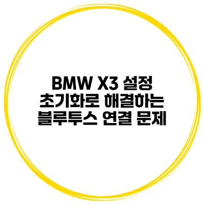 BMW X3 설정 초기화로 해결하는 블루투스 연결 문제