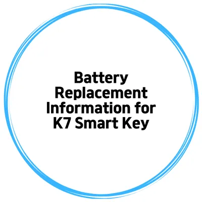 Battery Replacement Information for K7 Smart Key