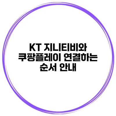 KT 지니티비와 쿠팡플레이 연결하는 순서 안내