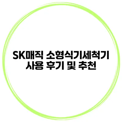 SK매직 소형식기세척기 사용 후기 및 추천