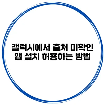 갤럭시에서 출처 미확인 앱 설치 허용하는 방법