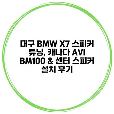 대구 BMW X7 스피커 튜닝, 캐나다 AVI BM100 & 센터 스피커 설치 후기