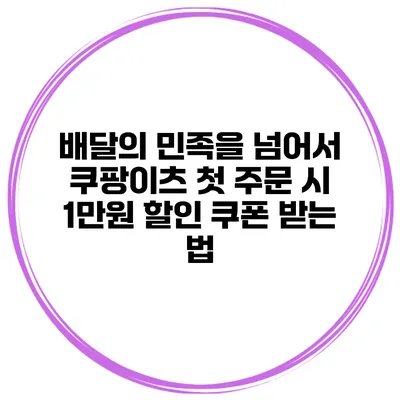 배달의 민족을 넘어서 쿠팡이츠 첫 주문 시 1만원 할인 쿠폰 받는 법