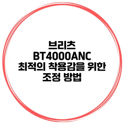 브리츠 BT4000ANC 최적의 착용감을 위한 조정 방법