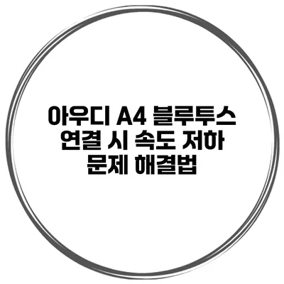 아우디 A4 블루투스 연결 시 속도 저하 문제 해결법