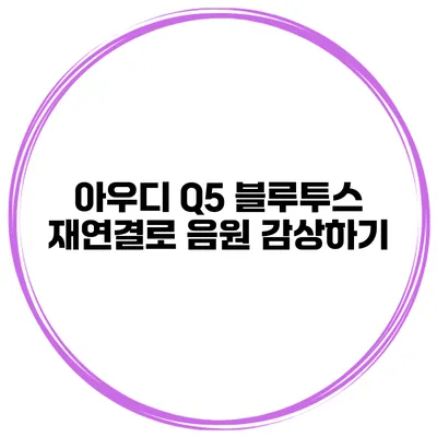 아우디 Q5 블루투스 재연결로 음원 감상하기