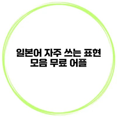 일본어 자주 쓰는 표현 모음 무료 어플