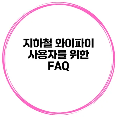 지하철 와이파이 사용자를 위한 FAQ