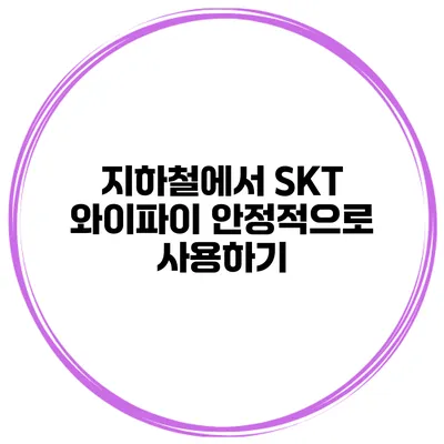 지하철에서 SKT 와이파이 안정적으로 사용하기