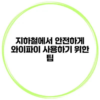 지하철에서 안전하게 와이파이 사용하기 위한 팁