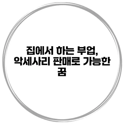 집에서 하는 부업, 악세사리 판매로 가능한 꿈