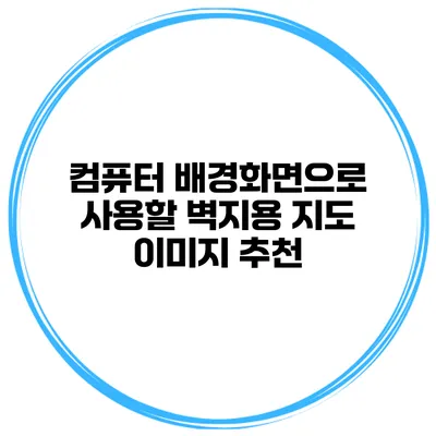 컴퓨터 배경화면으로 사용할 벽지용 지도 이미지 추천