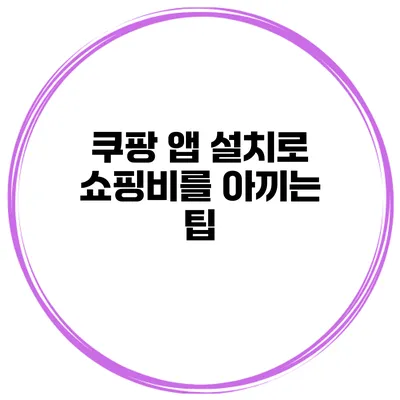쿠팡 앱 설치로 쇼핑비를 아끼는 팁