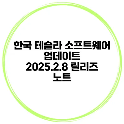 한국 테슬라 소프트웨어 업데이트 2025.2.8 릴리즈 노트